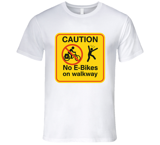  “No E-Bikes on walkway caution sign T-shirt”
